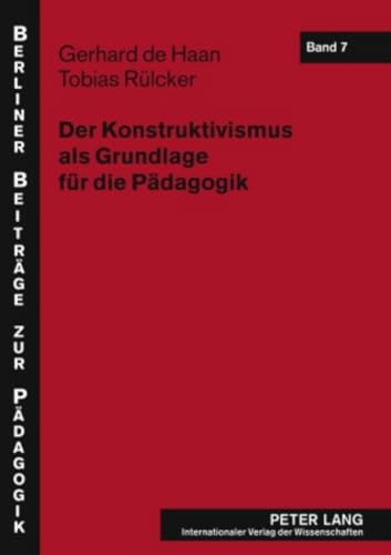 Der Konstruktivismus als Grundlage für die Pädagogik (Berliner Beiträge zur Pädagogik, Band 7)